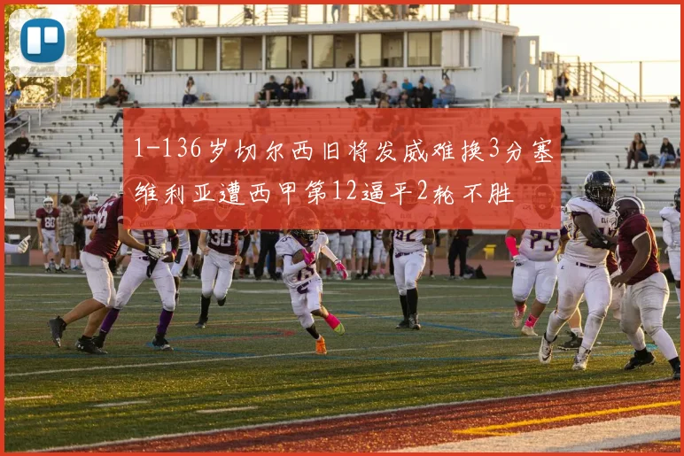 1-136岁切尔西旧将发威难换3分塞维利亚遭西甲第12逼平2轮不胜